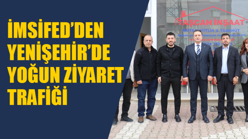 İnşaat Müteahhitleri Sanayiciler ve İş İnsanları Federasyonu (İMSİFED), Yenişehir’de sektörün